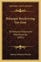 Beknopte Beschryving Van Gent: Of Verkorte Historische Beschouwing (1847) 1120429943 Book Cover