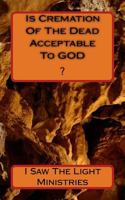 Is Cremation Of The Dead Acceptable To GOD? 1541206967 Book Cover