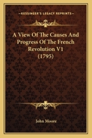 A View of the Causes and Progress of the French Revolution, Vol. 1 of 2 (Classic Reprint) 1436756839 Book Cover