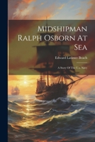 Midshipman Ralph Osborn At Sea: A Story Of The U.s. Navy 1021870846 Book Cover