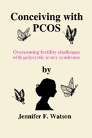 Conceiving with PCOS: Overcoming fertility challenges with polycystic ovary syndrome B0BRTRKPQ1 Book Cover