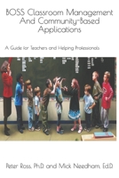 BOSS Classroom Management And Community-Based Applications: A Guide for Teachers and Helping Professionals: Peter Ross, Ph.D. and Mick Needham, Ed.D. 1710332093 Book Cover
