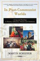 In Post-Communist Worlds: Living and Teaching in Estonia, Lithuania, Ukraine and Uzbekistan 0595485197 Book Cover