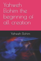 Yahweh Elohim the beginning of all creation 1713304023 Book Cover