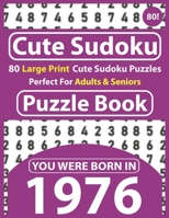 Cute Sudoku Puzzle Book: 80 Large Print Cute Sudoku Puzzles Perfect For Adults & Seniors: You Were Born In 1976: One Puzzles Per Page With Solutions B08T43TSNL Book Cover