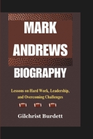 MARK ANDREWS BIOGRAPHY: Lessons on Hard Work, Leadership, and Overcoming Challenges B0F55Y4VD7 Book Cover