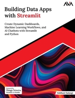 Building Data Apps with Streamlit: Create Dynamic Dashboards, Machine Learning Workflows, and AI Chatbots with Streamlit and Python (English Edition) 9349887843 Book Cover