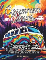 Campervan Canvas Coloring Book: 64 Awesome Campervan Coloring Pages For Motorhome and Outdoor Lovers B0CHL19RNJ Book Cover