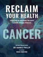 RECLAIM YOUR HEALTH - CANCER: Learn how to overcome the most common chronic illnesses 1962948986 Book Cover