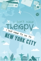 I Don't Need Therapy I Just Need To Go To New York City: New York City Travel Notebook / Vacation Journal / Diary / LogBook / Hand Lettering Funny Gift Idea For Travellers, Explorers, Backpackers, Tou 166194552X Book Cover