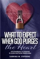 What to Expect When God Purges the Heart: Of Ex-Boyfriends, Ex-Husbands, Ex-Lovers and Former Relationships 0578646439 Book Cover