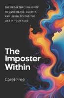 Imposter Within : The Breakthrough Guide to Confidence, Clarity, and Living Beyond the Lies in Your Head 1968250212 Book Cover