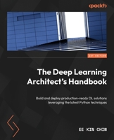 The Deep Learning Architect's Handbook: Build and deploy production-ready DL solutions leveraging the latest Python techniques 1803243791 Book Cover