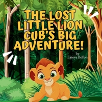 The Lost Little Lion Cub's Big Adventure: A Heartwarming Tale of Bravery, Family, and Finding the Way Home 1990420192 Book Cover