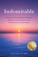 Indomitable: A Visually Impaired Man’s Inspiring Memoir of Independence and International Achievement B0F923DTSR Book Cover