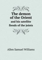 The Demon of the Orient and His Satellite Fiends of the Joints 5518668074 Book Cover