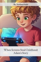 When Screens Steal Childhood: Adam's Story 2925473032 Book Cover