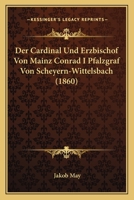 Der Cardinal Und Erzbischof Von Mainz Conrad I Pfalzgraf Von Scheyern-Wittelsbach (1860) 1286455243 Book Cover