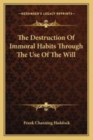 The Destruction Of Immoral Habits Through The Use Of The Will 1425338623 Book Cover