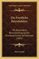 Die Forstliche Betriebslehre: Mit Besonderer Berucksichtigung Der Schweizerischen Verhaltnisse (1892) 116109086X Book Cover