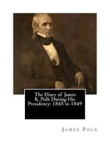 The Diary of James K. Polk 1478380845 Book Cover