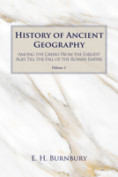 History of Ancient Geography, Volume 1: Among the Greeks from the Earliest Ages Till the Fall of the Roman Empire 1666783463 Book Cover