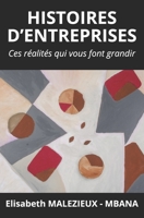 HISTOIRES D’ENTREPRISES: Ces réalités qui vous font grandir B08RRFXMM3 Book Cover