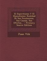 El Espiritismo Y El Hipnotismo: Realidad De Sus Fen�menos, Sus Causas, Sus Efectos... 1017773629 Book Cover