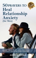 50 Prayers to Heal Relationship Anxiety for Men: Bring True Peace and Freedom to Your Lifelong Partnership B08L4BGFNQ Book Cover