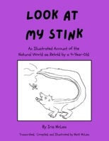 Look at My Stink: An Illustrated Account of the Natural World as Retold by a 4-Year-Old B0FJ4H9MS1 Book Cover