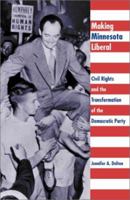 Making Minnesota Liberal: Civil Rights and the Transformation of the Democratic Party 0816639221 Book Cover