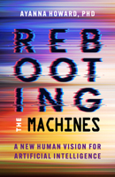 Rebooting the Machines: A New Human Vision for Artificial Intelligence B0GQN6PYFH Book Cover
