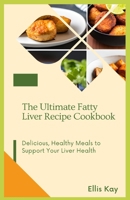 The Ultimate Fatty Liver Recipe Cookbook: Delicious, Healthy Meals to Support Your Liver Health B0C1HXZV89 Book Cover