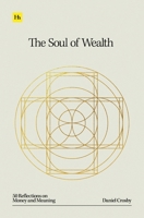 The Soul of Wealth: 50 reflections on money and meaning 1804090441 Book Cover