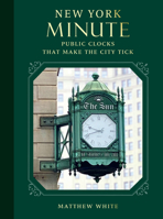 New York Minute: Public Clocks that Make the City Tick 0789215179 Book Cover