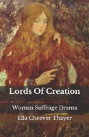 Lords of Creation: Woman Suffrage Drama in Three Acts 1018593217 Book Cover