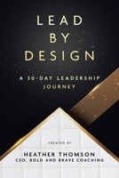 Lead By Design: A 30-Day Leadership Journey 0228850665 Book Cover