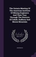 The Ontario Meeting Of American Institute Of Mining Engineers And Their Tour Through The Districts Of Cobalt, Sudbury And Moose Mountain 1013649702 Book Cover