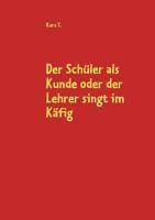 Der Schüler als Kunde oder der Lehrer singt im Käfig 3837083187 Book Cover