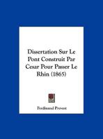Dissertation Sur Le Pont Construit Par Cesar Pour Passer Le Rhin (1865) 1167339312 Book Cover