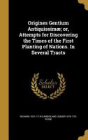 Origines Gentium Antiquissimae; Or, Attempts for Discovering the Times of the First Planting of Nations. in Several Tracts 1372477500 Book Cover