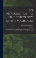 An Introduction to the Osteology of the Mammalia: Being the Substance of the Course of Lectures Delivered at the Royal College of Surgeons of England in 1870 1017981132 Book Cover