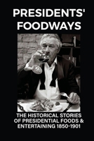 Presidents' Foodways: The Historical Stories Of Presidential Foods & Entertaining 1850-1901: Dining Styles Of The Presidents B098GSP2TN Book Cover