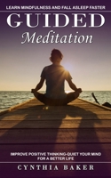 Guided Meditation: Learn Mindfulness and Fall Asleep Faster (Improve Positive Thinking-quiet Your Mind for a Better Life) 1774859750 Book Cover