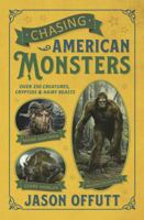 Chasing American Monsters: Over 250 Creatures, Cryptids & Hairy Beasts 0738759953 Book Cover