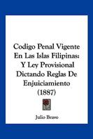 Codigo Penal Vigente En Las Islas Filipinas: Y Ley Provisional Dictando Reglas De Enjuiciamiento (1887) 1161029168 Book Cover