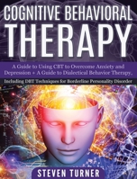 Cognitive Behavioral Therapy: A Guide to Using CBT to Overcome Anxiety and Depression + A Guide to Dialectical Behavior Therapy, Including DBT Techniques for Borderline Personality Disorder 1647482321 Book Cover