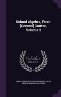 School Algebra, First-[Second] Course, Volume 2 1358449112 Book Cover