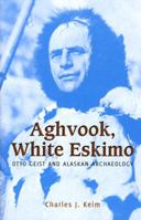 Aghvook, White Eskimo: Otto Geist and Alaskan Archaeology B0006BW272 Book Cover