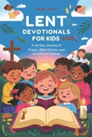 Lent Devotionals for Kids 2025: A 40-Day Journey of Prayer, Bible Stories, and Activities for Children B0DY6275G6 Book Cover
